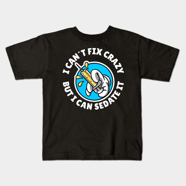 I can´t fix crazy but I can sedate it Kids T-Shirt by Avetinthemaking